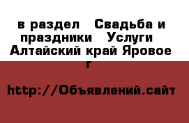  в раздел : Свадьба и праздники » Услуги . Алтайский край,Яровое г.